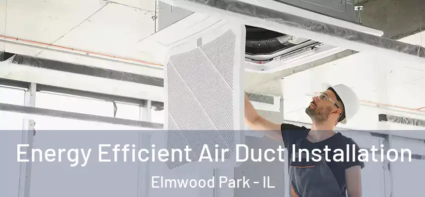  Energy Efficient Air Duct Installation Elmwood Park - IL