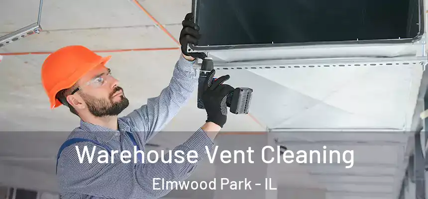 Warehouse Vent Cleaning Elmwood Park - IL